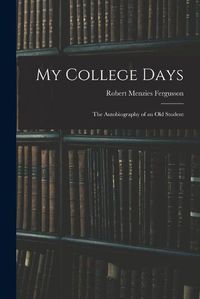 Cover image for My College Days: the Autobiography of an Old Student