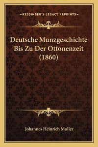 Cover image for Deutsche Munzgeschichte Bis Zu Der Ottonenzeit (1860)