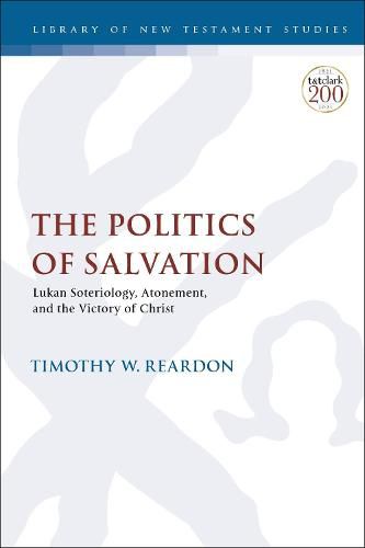 Cover image for The Politics of Salvation: Lukan Soteriology, Atonement, and the Victory of Christ