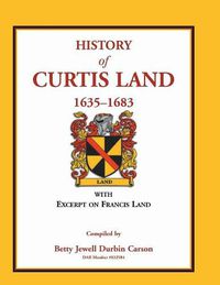 Cover image for History of Curtis Land, 1635-1683: With Excerpt on Francis Land