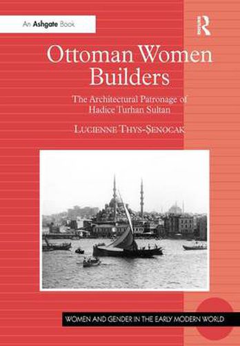 Cover image for Ottoman Women Builders: The Architectural Patronage of Hadice Turhan Sultan