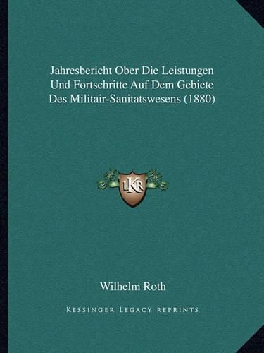 Cover image for Jahresbericht Ober Die Leistungen Und Fortschritte Auf Dem Gebiete Des Militair-Sanitatswesens (1880)