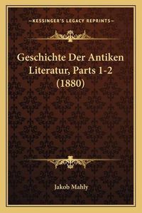 Cover image for Geschichte Der Antiken Literatur, Parts 1-2 (1880)