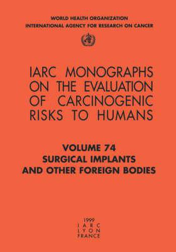 Surgical Implants and Other Foreign Bodies: Iarc Monographs on the Evaluation of Carcinogenic Risks to Humans