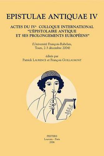 Cover image for Epistulae Antiquae IV: Actes Du IVe Colloque International  L'epistolaire Antique Et Ses Prolongements Europeens  (Universite Francois-Rabelais, Tours, 1er-2-3 Decembre 2004)