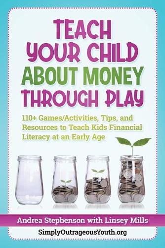 Teach Your Child About Money Through Play: 110+ Games/Activities, Tips, and Resources to Teach Kids Financial Literacy at an Early Age