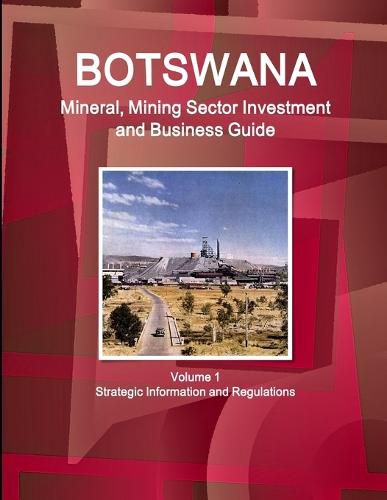 Cover image for Botswana Mineral, Mining Sector Investment and Business Guide Volume 1 Strategic Information and Regulations