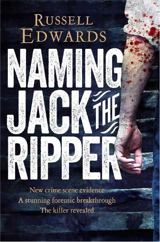 Cover image for Naming Jack the Ripper: New Crime Scene Evidence, A Stunning Forensic Breakthrough, The Killer Revealed