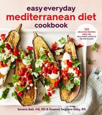 Cover image for Easy Everyday Mediterranean Diet Cookbook: 125 Delicious Recipes from the Healthiest Lifestyle on the Planet