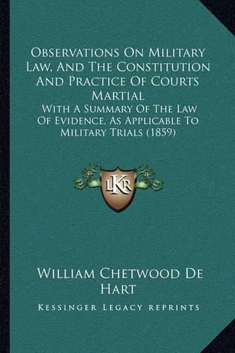 Observations on Military Law, and the Constitution and Practice of Courts Martial: With a Summary of the Law of Evidence, as Applicable to Military Trials (1859)