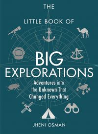 Cover image for The Little Book of Big Explorations: Adventures into the Unknown That Changed Everything