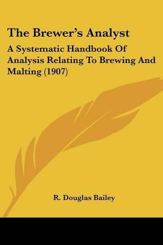 Cover image for The Brewer's Analyst: A Systematic Handbook of Analysis Relating to Brewing and Malting (1907)