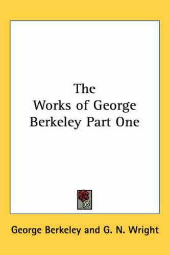 The Works of George Berkeley Part One