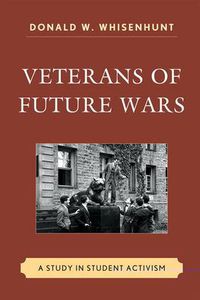 Cover image for Veterans of Future Wars: A Study in Student Activism