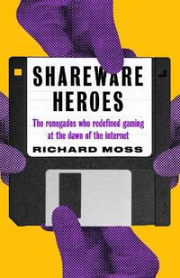 Cover image for Shareware Heroes: The renegades who redefined gaming at the dawn of the internet