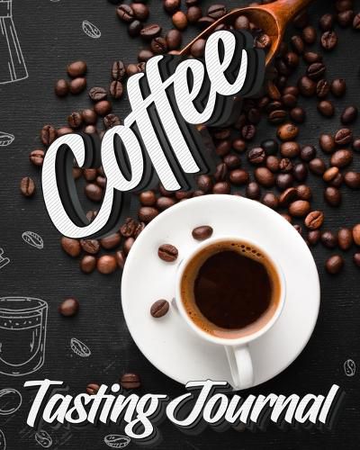 Cover image for Coffee Tasting Journal: Tasting Book, Log and Rate Coffee Varieties and Roasts Notebook Gift for Coffee Drinkers