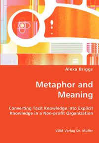 Cover image for Metaphor and Meaning - Converting Tacit Knowledge into Explicit Knowledge in a Non-profit Organization