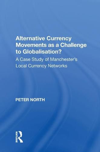 Alternative Currency Movements as a Challenge to Globalisation?: A Case Study of Manchester's Local Currency Networks