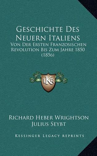 Geschichte Des Neuern Italiens: Von Der Ersten Franzosischen Revolution Bis Zum Jahre 1850 (1856)