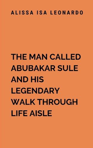 Cover image for The Man Called Abubakar Sule and His Legendary Walk Through Life Aisle