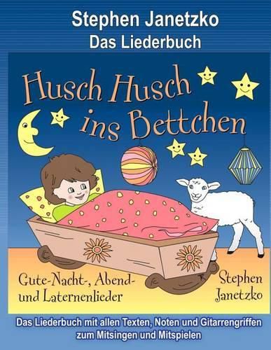 Cover image for Husch, husch, ins Bettchen - Gute-Nacht-, Abend- und Laternenlieder: Das Liederbuch mit allen Texten, Noten und Gitarrengriffen zum Mitsingen und Mitspielen