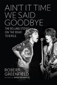 Cover image for Ain't It Time We Said Goodbye: The Rolling Stones on the Road to Exile