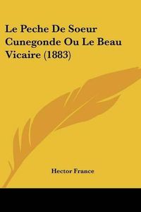 Cover image for Le Peche de Soeur Cunegonde Ou Le Beau Vicaire (1883)