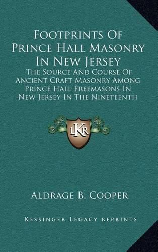 Cover image for Footprints of Prince Hall Masonry in New Jersey: The Source and Course of Ancient Craft Masonry Among Prince Hall Freemasons in New Jersey in the Nineteenth Century