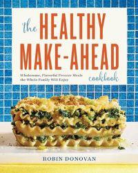 Cover image for The Healthy Make-Ahead Cookbook: Wholesome, Flavorful Freezer Meals the Whole Family Will Enjoy