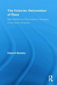 Cover image for The Victorian Reinvention of Race: New Racisms and the Problem of Grouping in the Human Sciences