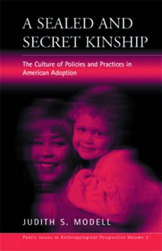 Cover image for A Sealed and Secret Kinship: The Culture of Policies and Practices in American Adoption