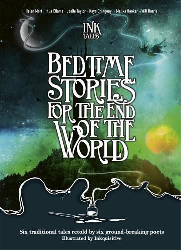 Ink Tales: Bedtime Stories for the End of the World: Six traditional tales retold by six ground-breaking poets