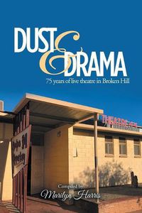 Cover image for Dust & Drama: 75 Years of Live Theatre in Broken Hill