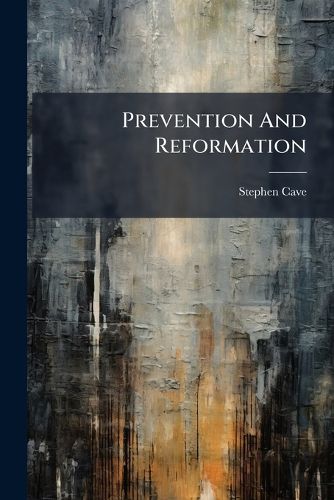 Cover image for Prevention and Reformation: The Duty of the State or of Individuals? ...