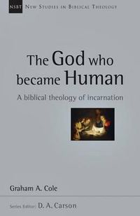 Cover image for The God Who Became Human - A Biblical Theology of Incarnation