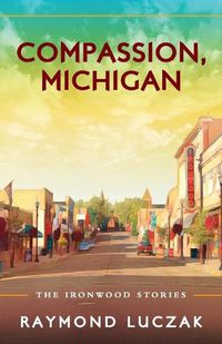 Cover image for Compassion, Michigan: The Ironwood Stories