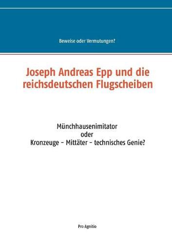 Cover image for Joseph Andreas Epp und die reichsdeutschen Flugscheiben: Munchhausenimitator oder Kronzeuge - Mittater - technisches Genie?