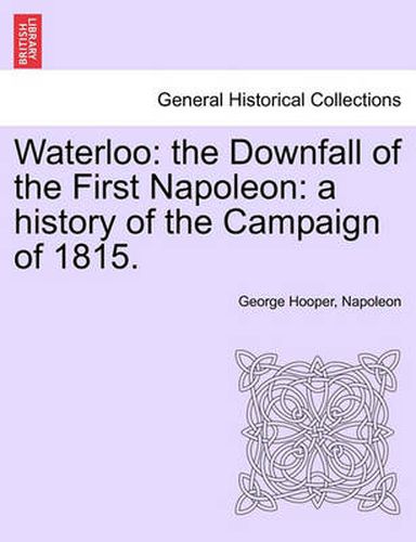 Cover image for Waterloo: The Downfall of the First Napoleon: A History of the Campaign of 1815.