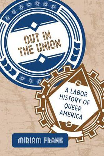 Cover image for Out in the Union: A Labor History of Queer America