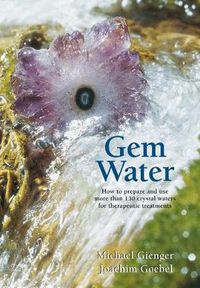 Cover image for Gem Water: How to Prepare and Use More than 130 Crystal Waters for Therapeutic Treatments
