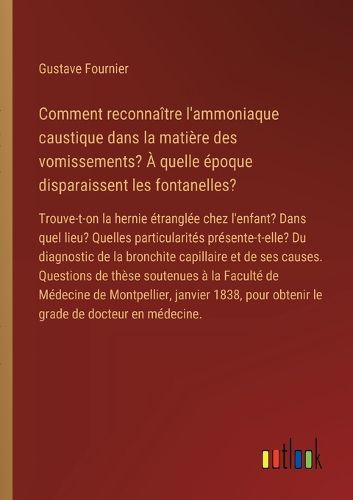 Cover image for Comment reconnaitre l'ammoniaque caustique dans la matiere des vomissements? A quelle epoque disparaissent les fontanelles?