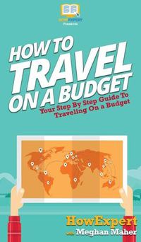 Cover image for How To Travel On a Budget: Your Step By Step Guide To Traveling On a Budget