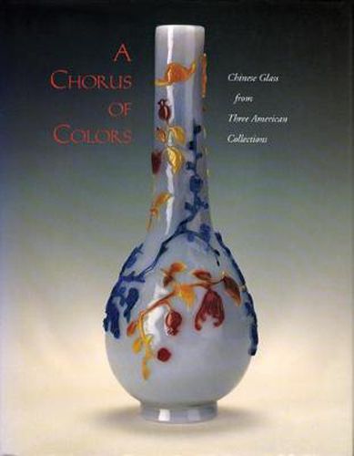 A Chorus of Colors: Chinese Glass from Three American CollectionsRoyall Tyler