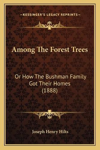 Cover image for Among the Forest Trees: Or How the Bushman Family Got Their Homes (1888)