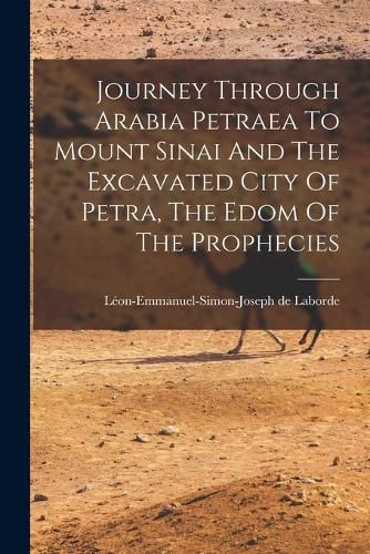 Cover image for Journey Through Arabia Petraea To Mount Sinai And The Excavated City Of Petra, The Edom Of The Prophecies