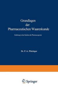 Cover image for Grundlagen Der Pharmaceutischen Waarenkunde: Einleitung in Das Studium Der Pharmacognosie