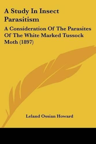 A Study in Insect Parasitism: A Consideration of the Parasites of the White Marked Tussock Moth (1897)