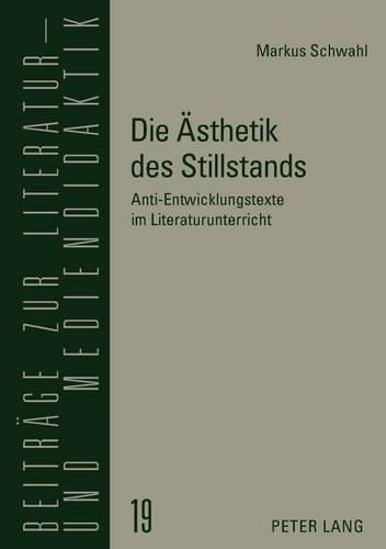 Cover image for Die Aesthetik Des Stillstands: Anti-Entwicklungstexte Im Literaturunterricht