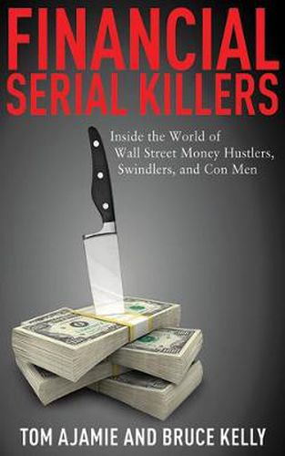 Cover image for Financial Serial Killers: Inside the World of Wall Street Money Hustlers, Swindlers, and Con Men