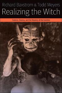 Cover image for Realizing the Witch: Science, Cinema, and the Mastery of the Invisible